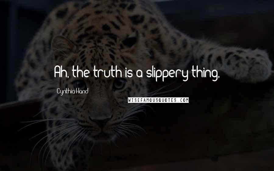 Cynthia Hand Quotes: Ah, the truth is a slippery thing,
