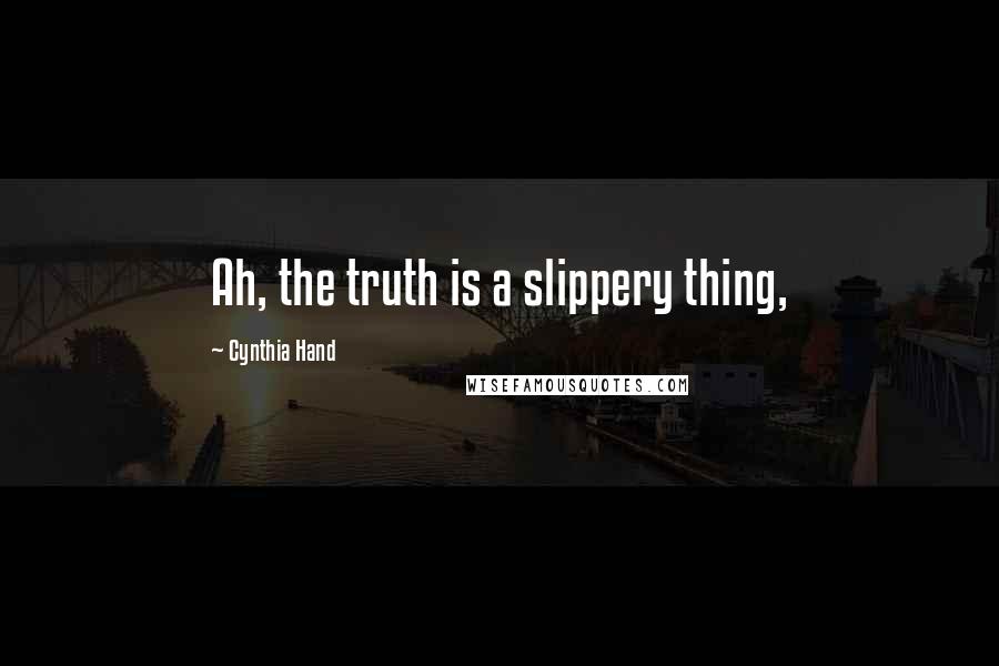 Cynthia Hand Quotes: Ah, the truth is a slippery thing,