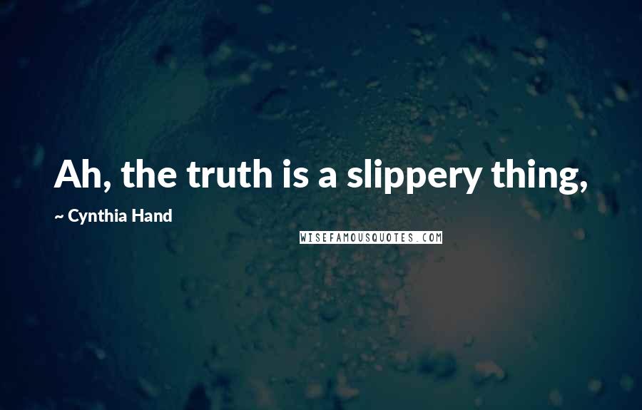 Cynthia Hand Quotes: Ah, the truth is a slippery thing,