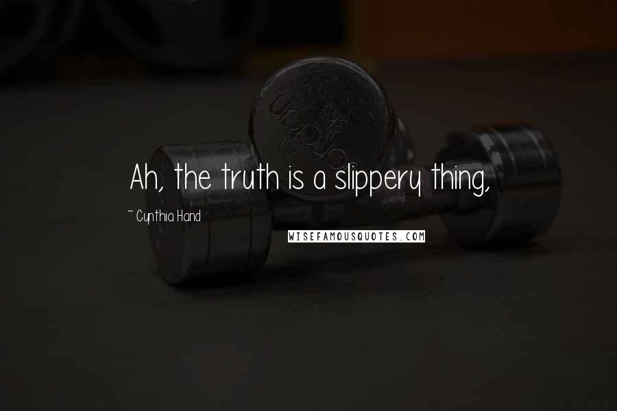 Cynthia Hand Quotes: Ah, the truth is a slippery thing,