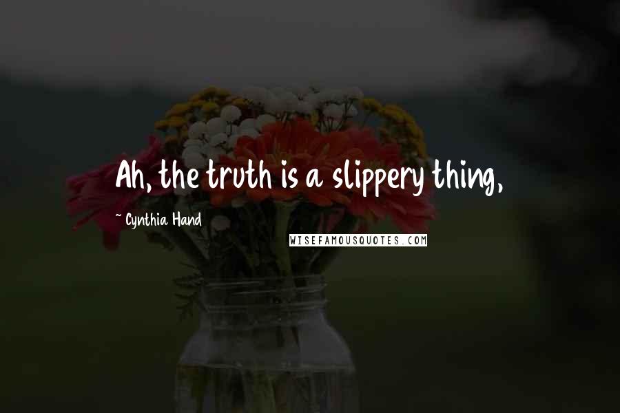 Cynthia Hand Quotes: Ah, the truth is a slippery thing,