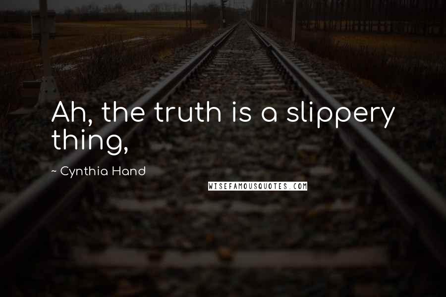 Cynthia Hand Quotes: Ah, the truth is a slippery thing,