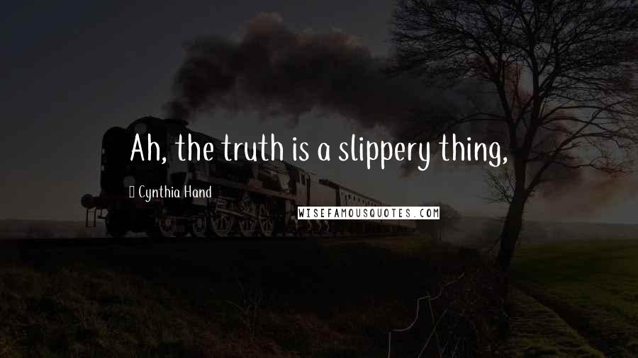 Cynthia Hand Quotes: Ah, the truth is a slippery thing,