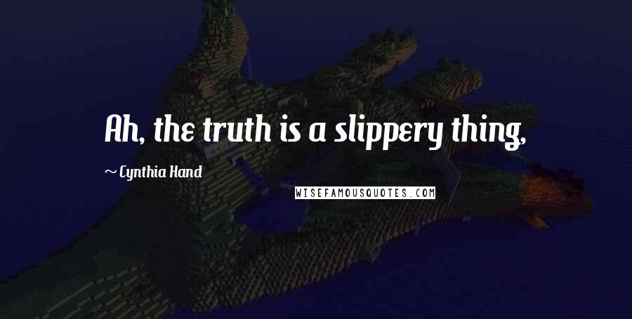 Cynthia Hand Quotes: Ah, the truth is a slippery thing,