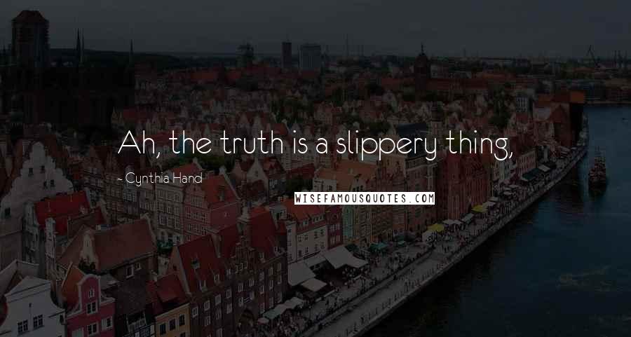 Cynthia Hand Quotes: Ah, the truth is a slippery thing,