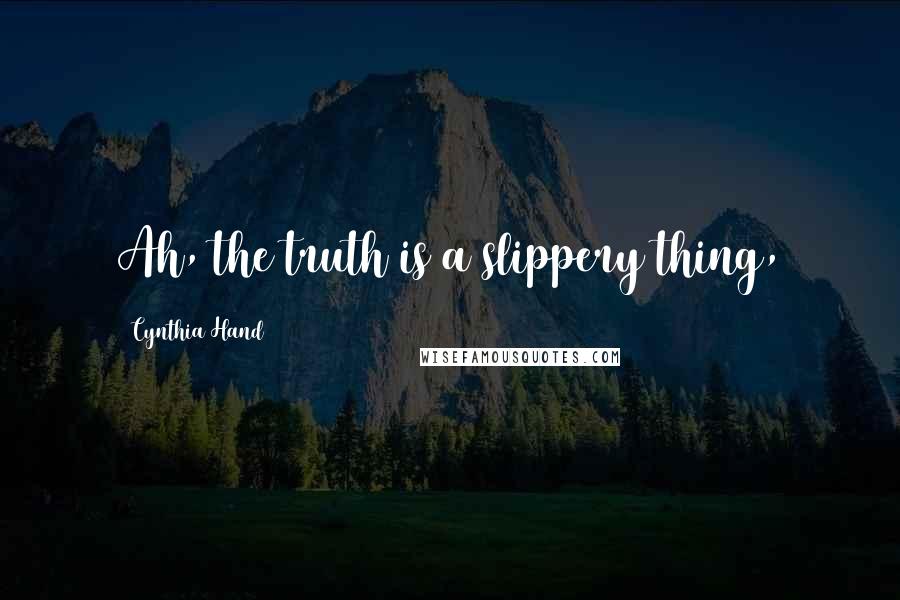 Cynthia Hand Quotes: Ah, the truth is a slippery thing,