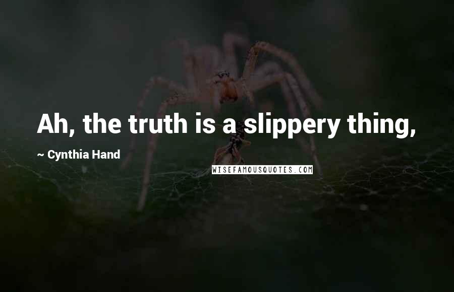 Cynthia Hand Quotes: Ah, the truth is a slippery thing,