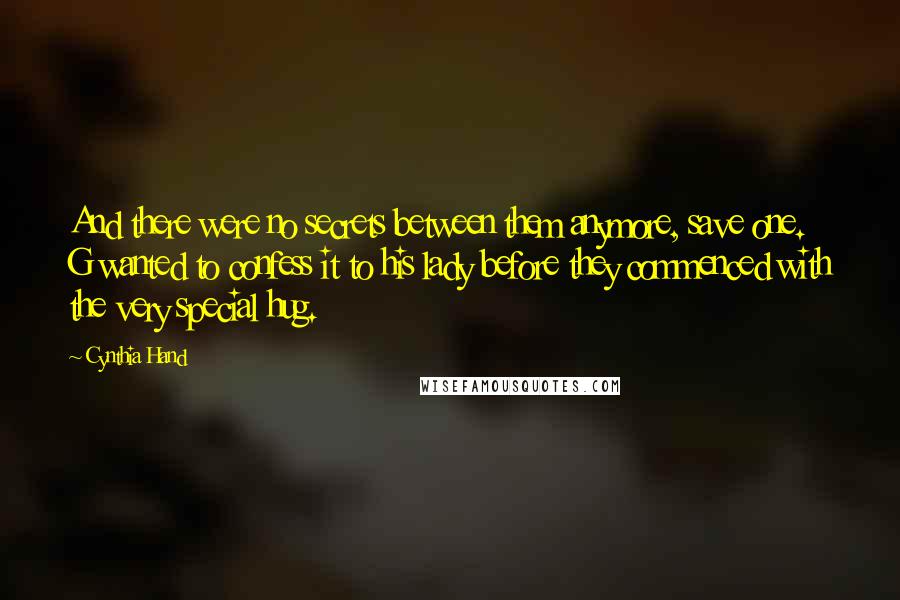 Cynthia Hand Quotes: And there were no secrets between them anymore, save one. G wanted to confess it to his lady before they commenced with the very special hug.