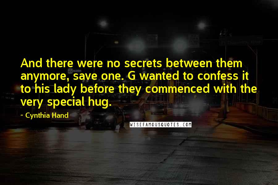 Cynthia Hand Quotes: And there were no secrets between them anymore, save one. G wanted to confess it to his lady before they commenced with the very special hug.