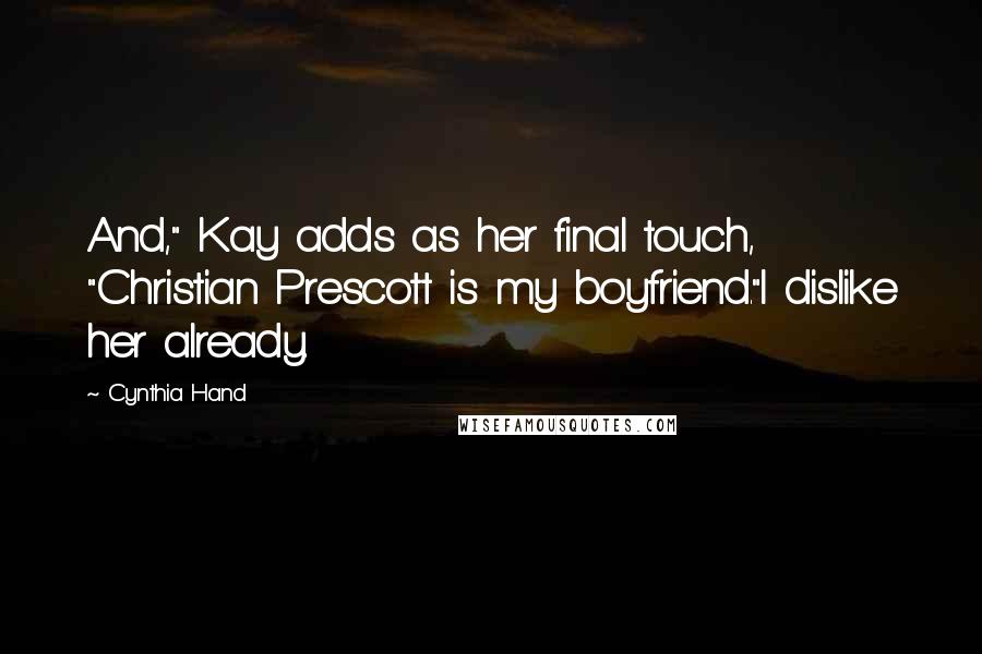 Cynthia Hand Quotes: And," Kay adds as her final touch, "Christian Prescott is my boyfriend."I dislike her already.