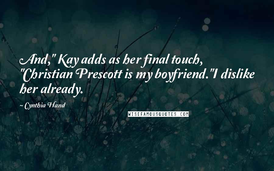 Cynthia Hand Quotes: And," Kay adds as her final touch, "Christian Prescott is my boyfriend."I dislike her already.