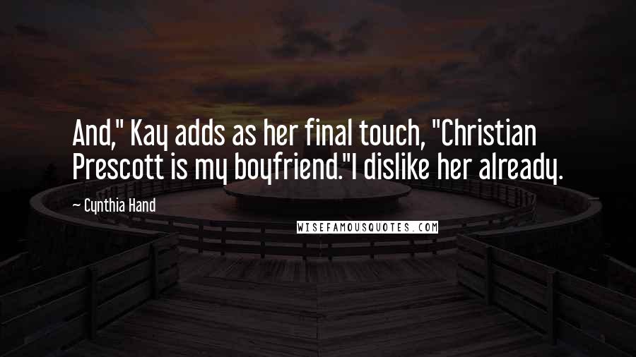 Cynthia Hand Quotes: And," Kay adds as her final touch, "Christian Prescott is my boyfriend."I dislike her already.