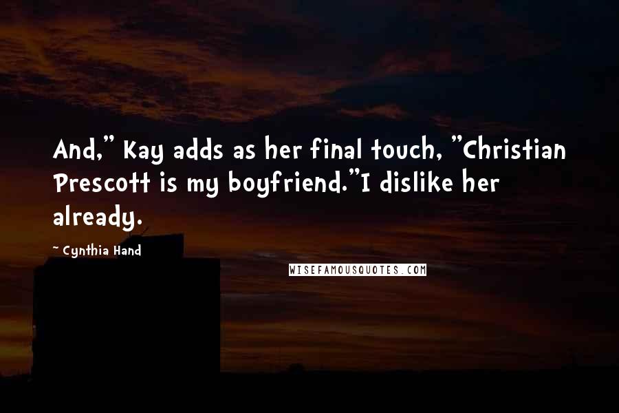 Cynthia Hand Quotes: And," Kay adds as her final touch, "Christian Prescott is my boyfriend."I dislike her already.