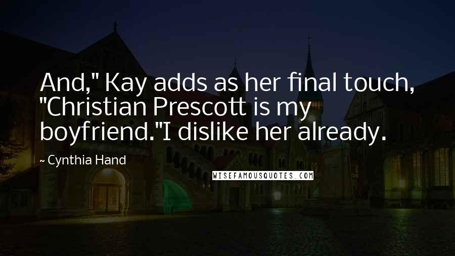 Cynthia Hand Quotes: And," Kay adds as her final touch, "Christian Prescott is my boyfriend."I dislike her already.