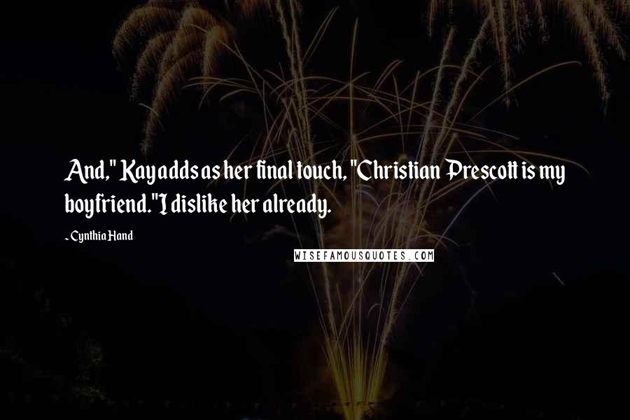 Cynthia Hand Quotes: And," Kay adds as her final touch, "Christian Prescott is my boyfriend."I dislike her already.