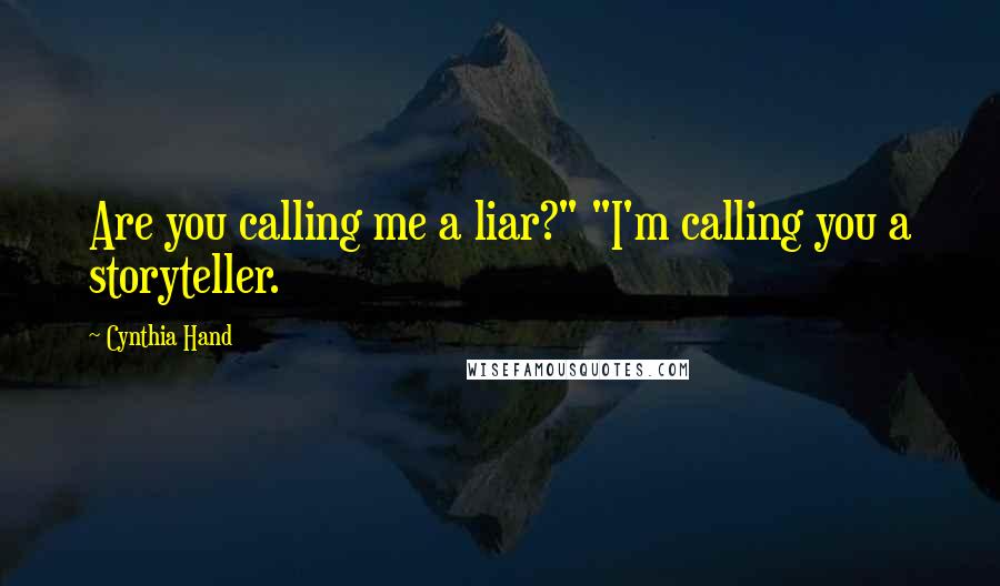 Cynthia Hand Quotes: Are you calling me a liar?" "I'm calling you a storyteller.