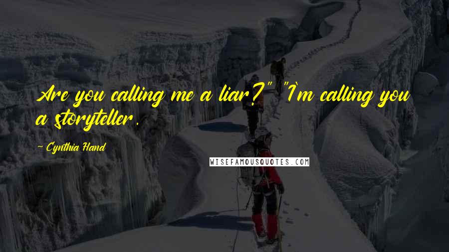 Cynthia Hand Quotes: Are you calling me a liar?" "I'm calling you a storyteller.