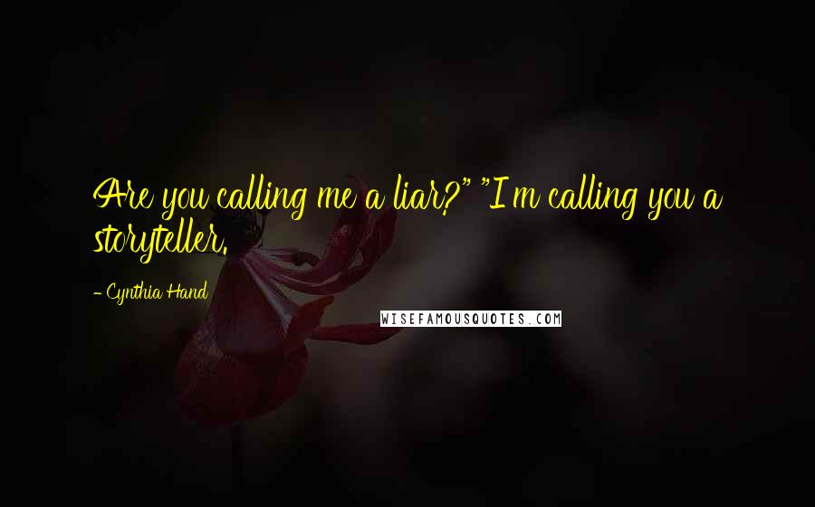 Cynthia Hand Quotes: Are you calling me a liar?" "I'm calling you a storyteller.