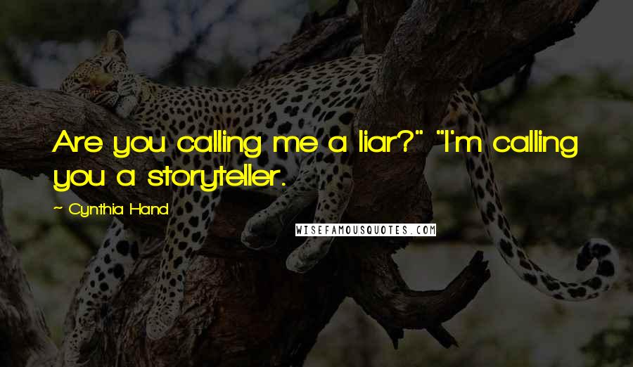 Cynthia Hand Quotes: Are you calling me a liar?" "I'm calling you a storyteller.