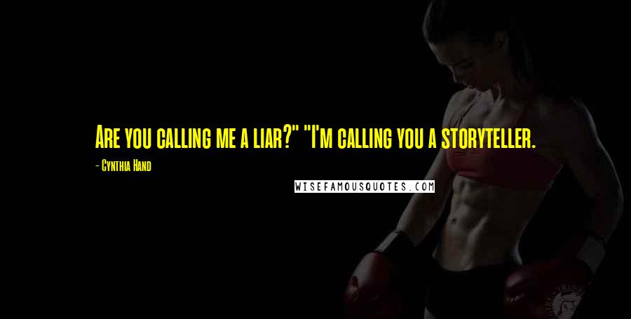 Cynthia Hand Quotes: Are you calling me a liar?" "I'm calling you a storyteller.
