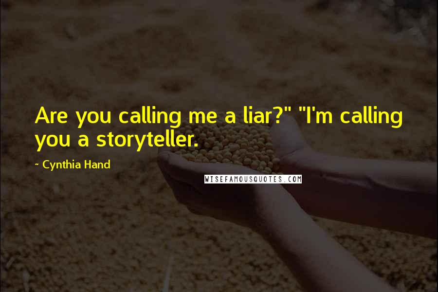 Cynthia Hand Quotes: Are you calling me a liar?" "I'm calling you a storyteller.