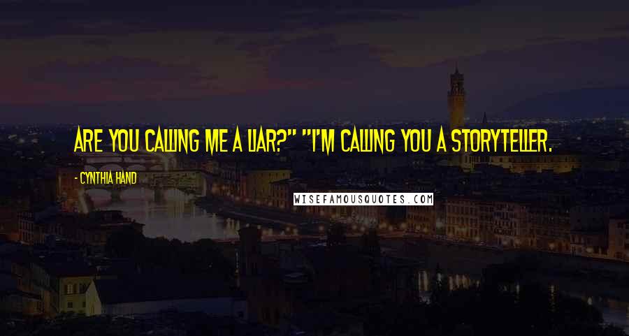 Cynthia Hand Quotes: Are you calling me a liar?" "I'm calling you a storyteller.