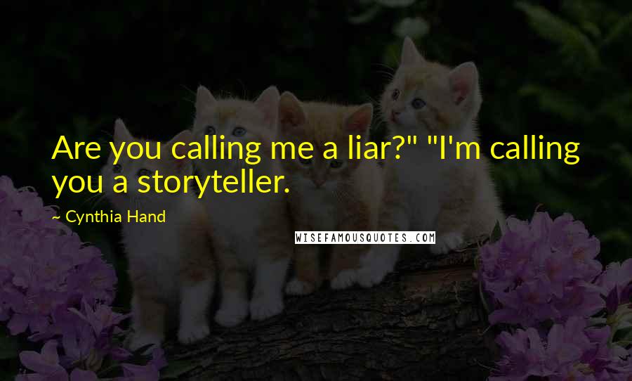 Cynthia Hand Quotes: Are you calling me a liar?" "I'm calling you a storyteller.