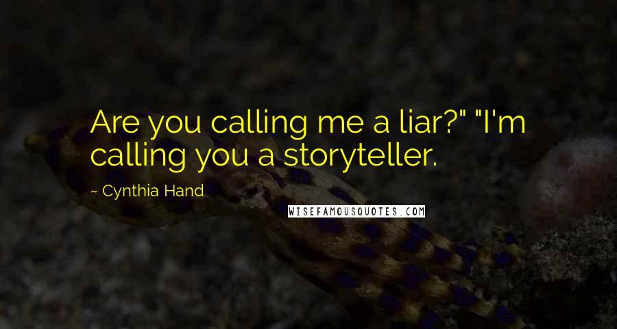 Cynthia Hand Quotes: Are you calling me a liar?" "I'm calling you a storyteller.