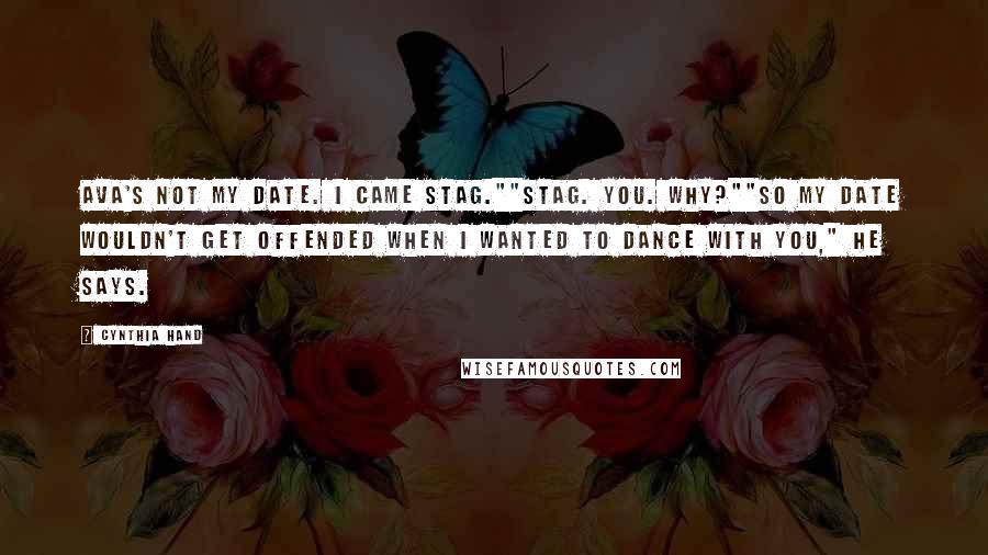 Cynthia Hand Quotes: Ava's not my date. I came stag.""Stag. You. Why?""So my date wouldn't get offended when I wanted to dance with you," he says.