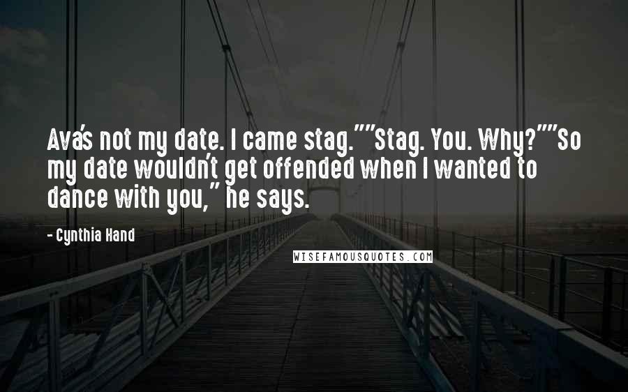 Cynthia Hand Quotes: Ava's not my date. I came stag.""Stag. You. Why?""So my date wouldn't get offended when I wanted to dance with you," he says.
