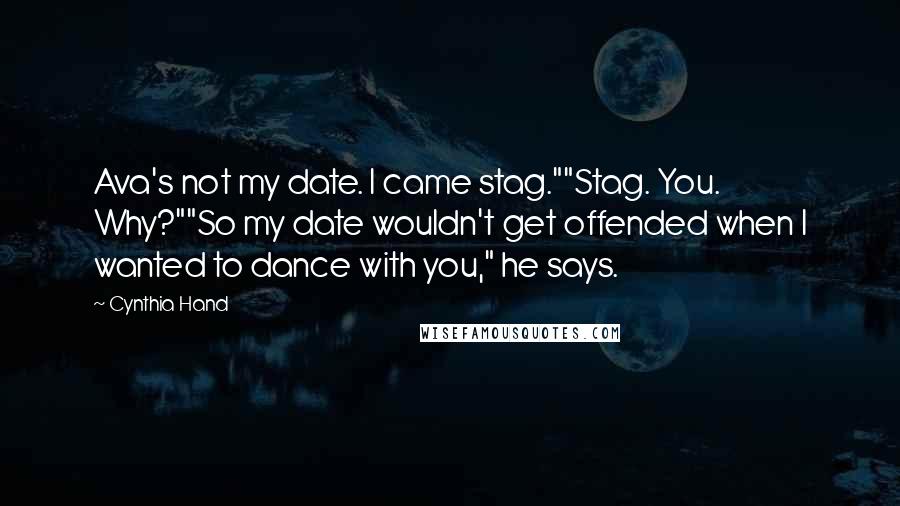 Cynthia Hand Quotes: Ava's not my date. I came stag.""Stag. You. Why?""So my date wouldn't get offended when I wanted to dance with you," he says.