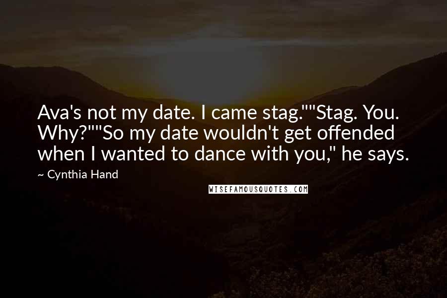 Cynthia Hand Quotes: Ava's not my date. I came stag.""Stag. You. Why?""So my date wouldn't get offended when I wanted to dance with you," he says.