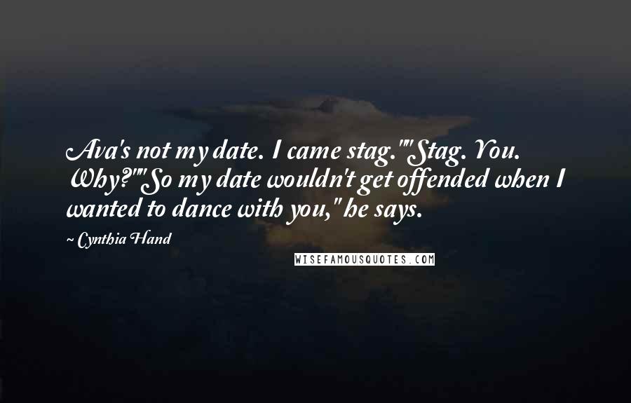 Cynthia Hand Quotes: Ava's not my date. I came stag.""Stag. You. Why?""So my date wouldn't get offended when I wanted to dance with you," he says.