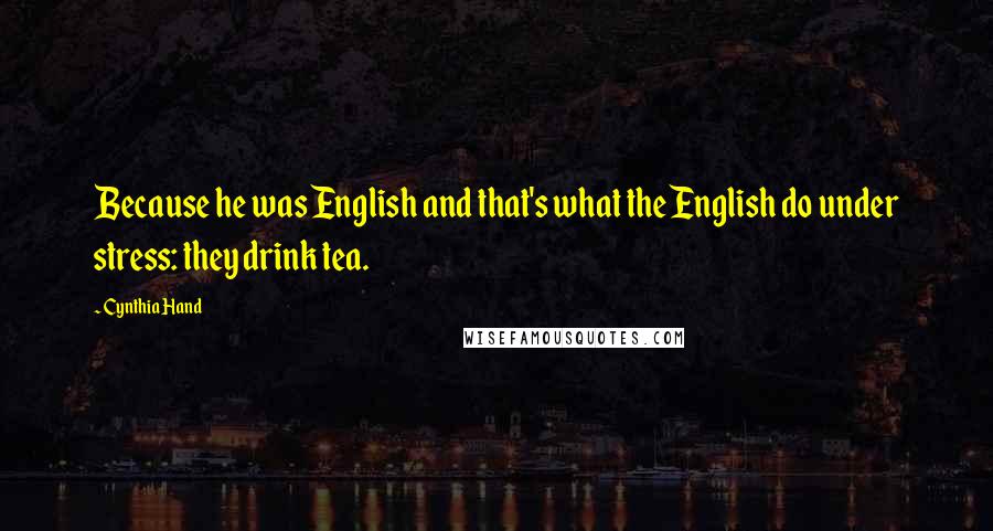 Cynthia Hand Quotes: Because he was English and that's what the English do under stress: they drink tea.