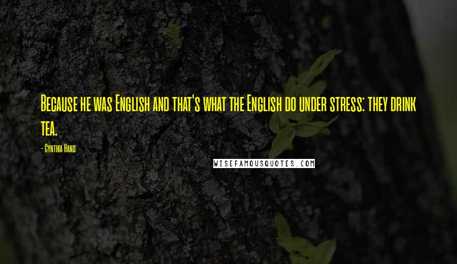 Cynthia Hand Quotes: Because he was English and that's what the English do under stress: they drink tea.