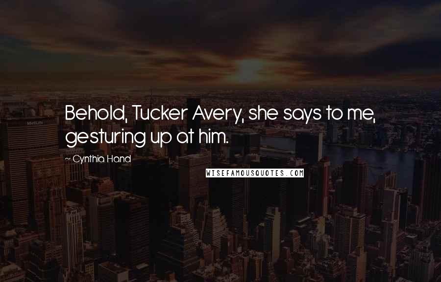 Cynthia Hand Quotes: Behold, Tucker Avery, she says to me, gesturing up at him.