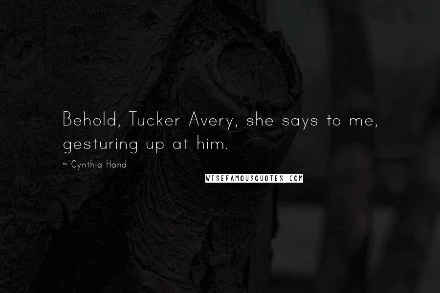 Cynthia Hand Quotes: Behold, Tucker Avery, she says to me, gesturing up at him.