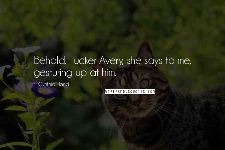 Cynthia Hand Quotes: Behold, Tucker Avery, she says to me, gesturing up at him.