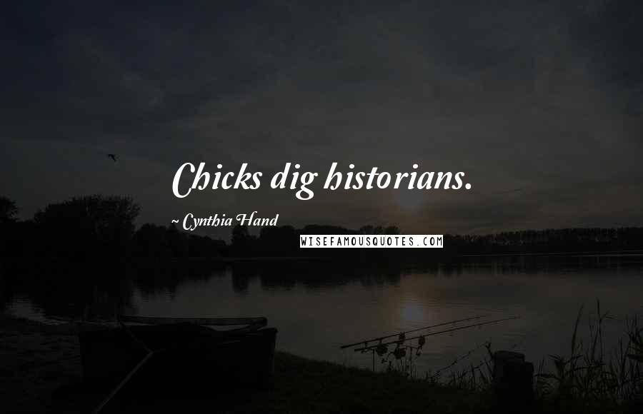 Cynthia Hand Quotes: Chicks dig historians.