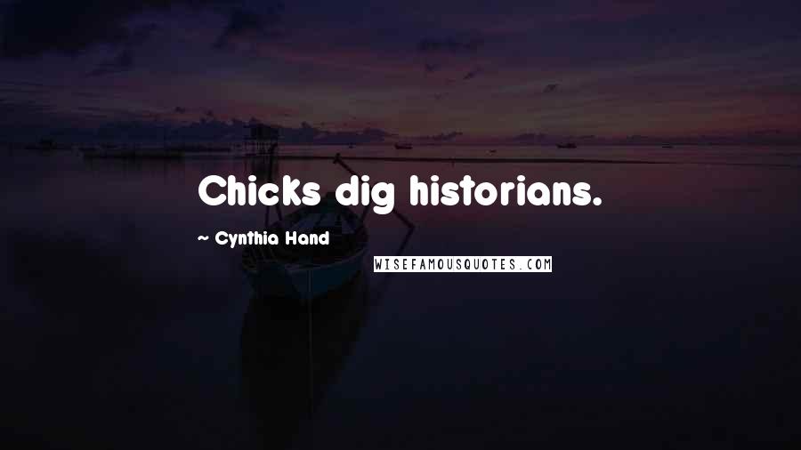 Cynthia Hand Quotes: Chicks dig historians.