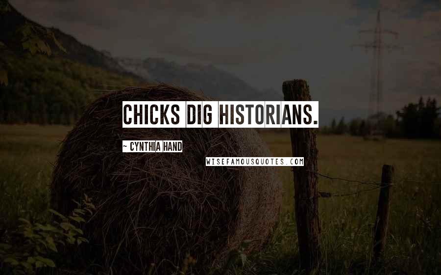 Cynthia Hand Quotes: Chicks dig historians.