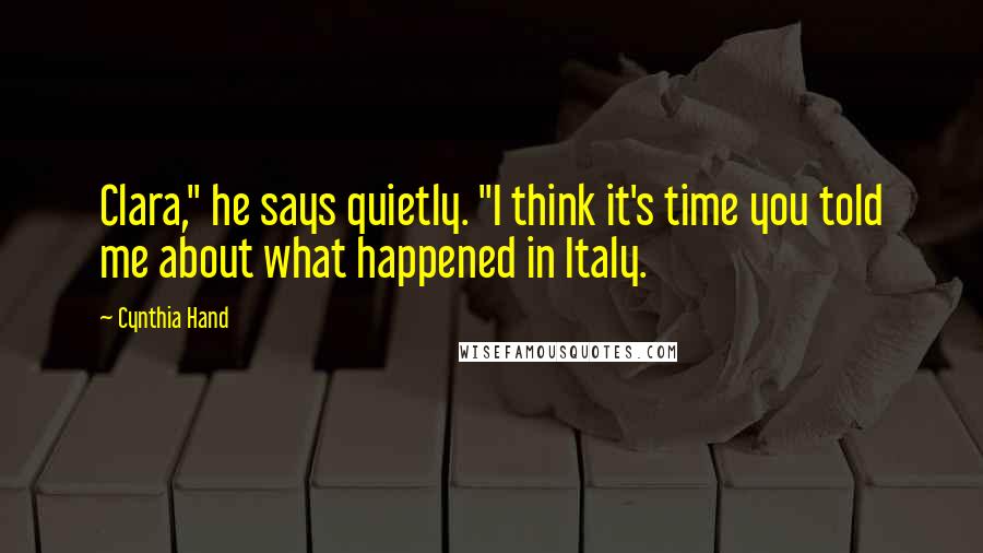 Cynthia Hand Quotes: Clara," he says quietly. "I think it's time you told me about what happened in Italy.