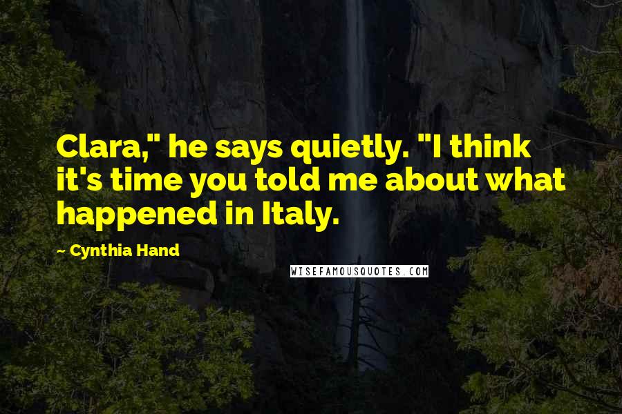 Cynthia Hand Quotes: Clara," he says quietly. "I think it's time you told me about what happened in Italy.