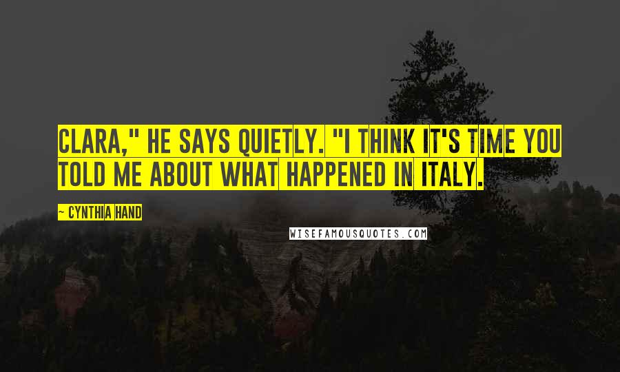 Cynthia Hand Quotes: Clara," he says quietly. "I think it's time you told me about what happened in Italy.