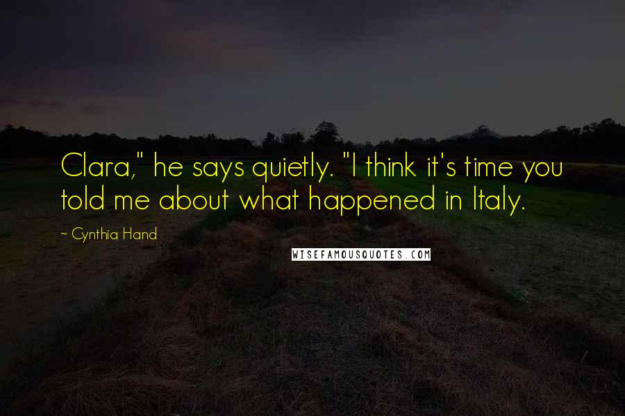 Cynthia Hand Quotes: Clara," he says quietly. "I think it's time you told me about what happened in Italy.