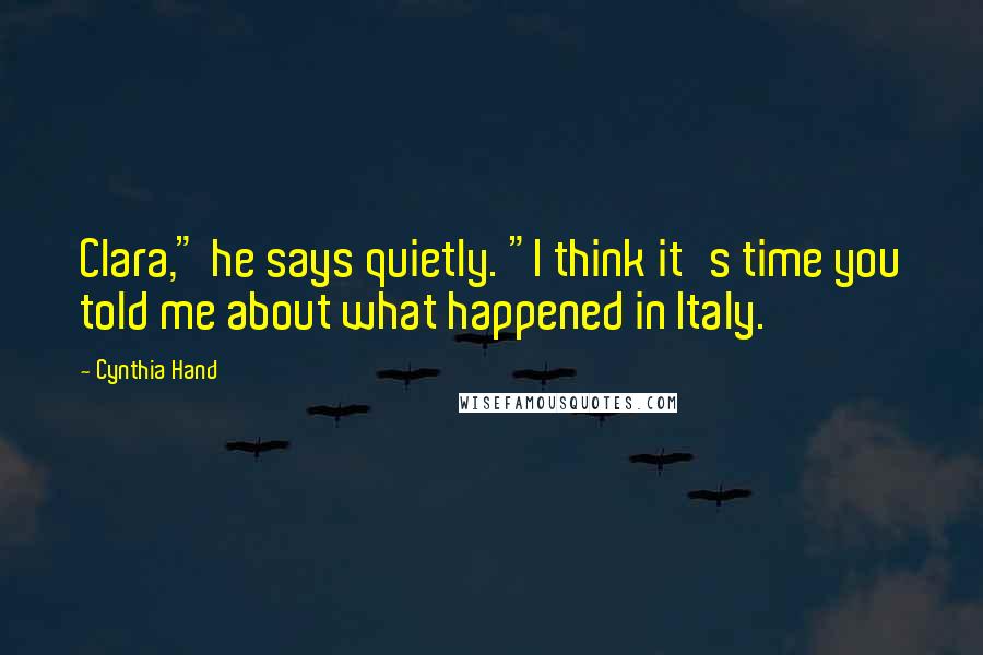 Cynthia Hand Quotes: Clara," he says quietly. "I think it's time you told me about what happened in Italy.