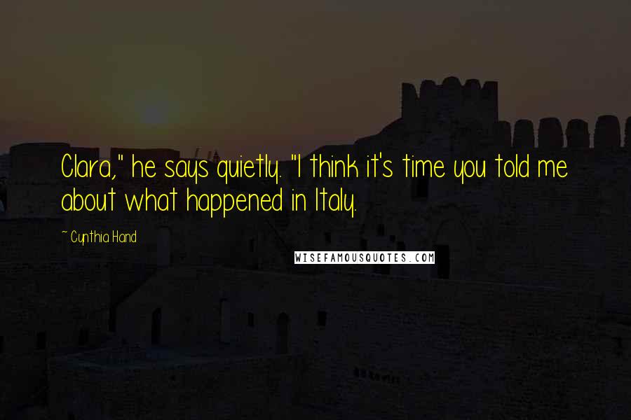 Cynthia Hand Quotes: Clara," he says quietly. "I think it's time you told me about what happened in Italy.