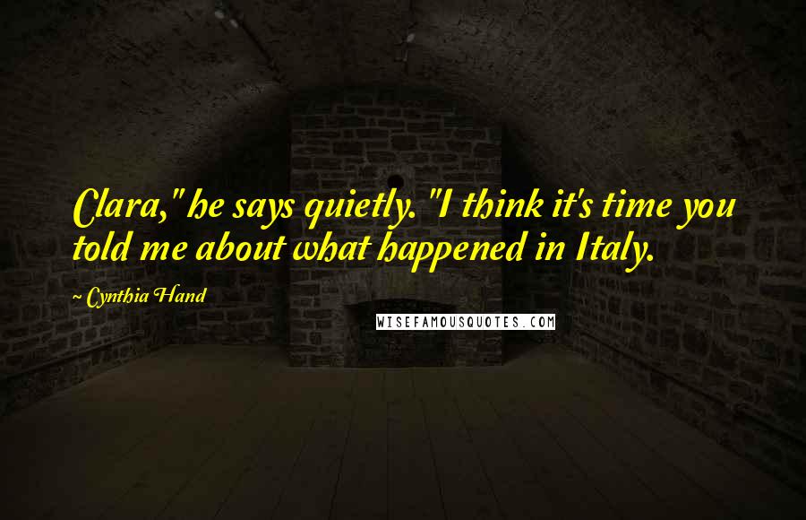 Cynthia Hand Quotes: Clara," he says quietly. "I think it's time you told me about what happened in Italy.