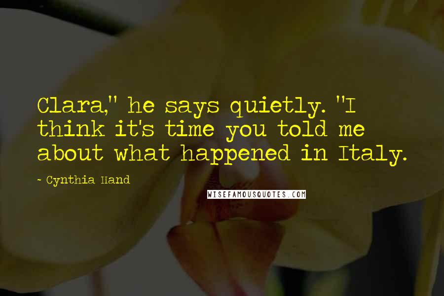 Cynthia Hand Quotes: Clara," he says quietly. "I think it's time you told me about what happened in Italy.