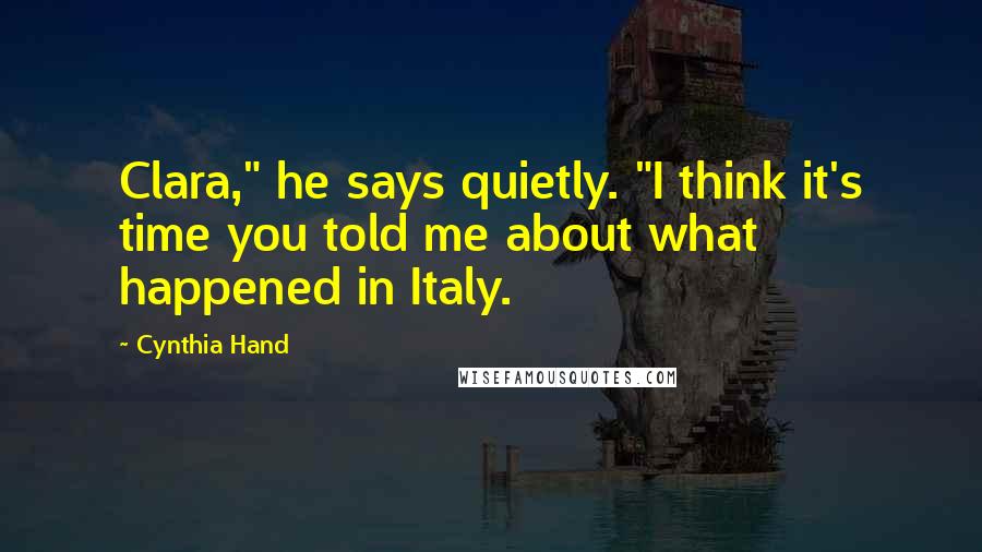 Cynthia Hand Quotes: Clara," he says quietly. "I think it's time you told me about what happened in Italy.